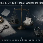 Yeni Nafaka ve Mal Rejimi: Evlilik Kurumunda Güven mi, Hesap mı?